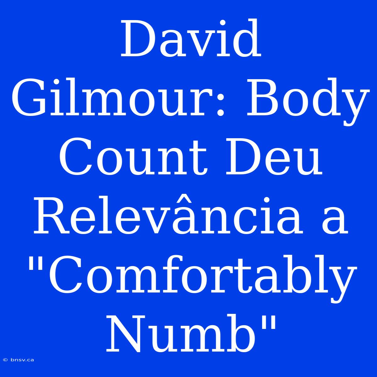 David Gilmour: Body Count Deu Relevância A 