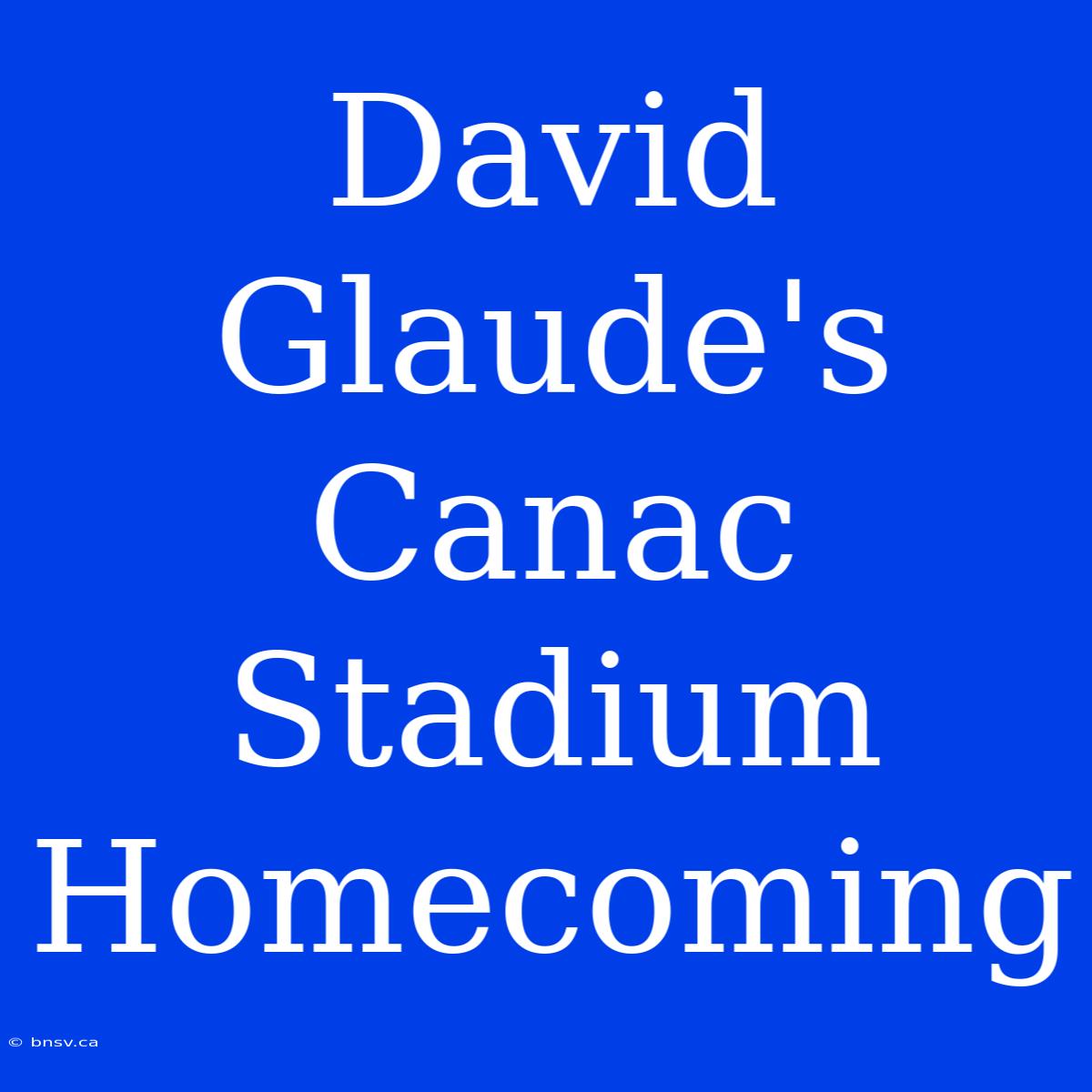 David Glaude's Canac Stadium Homecoming