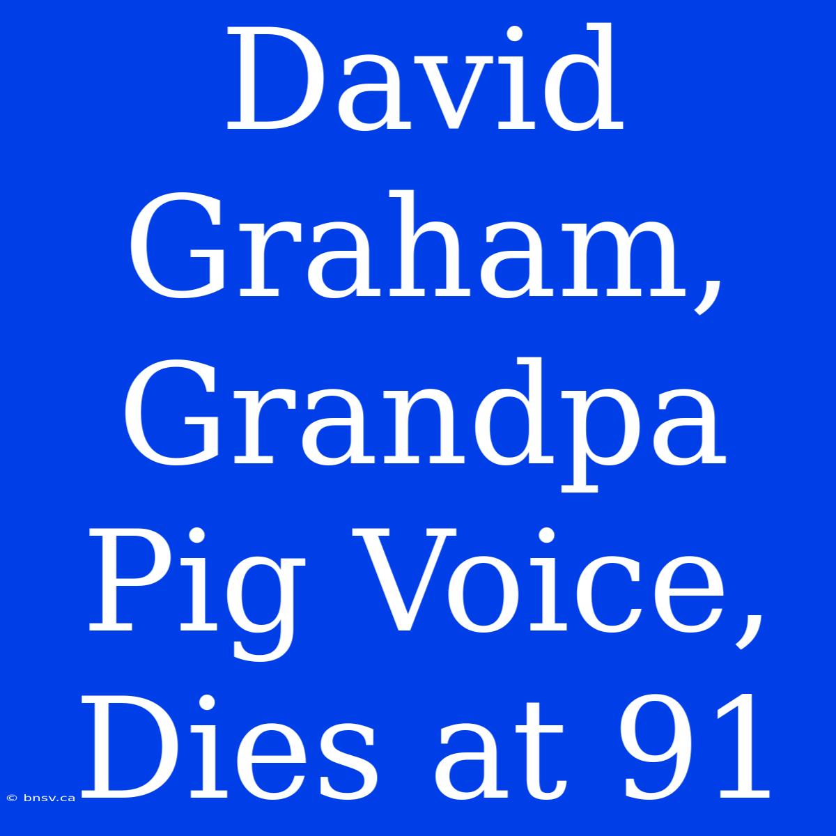 David Graham, Grandpa Pig Voice, Dies At 91