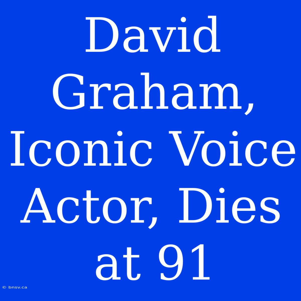 David Graham, Iconic Voice Actor, Dies At 91