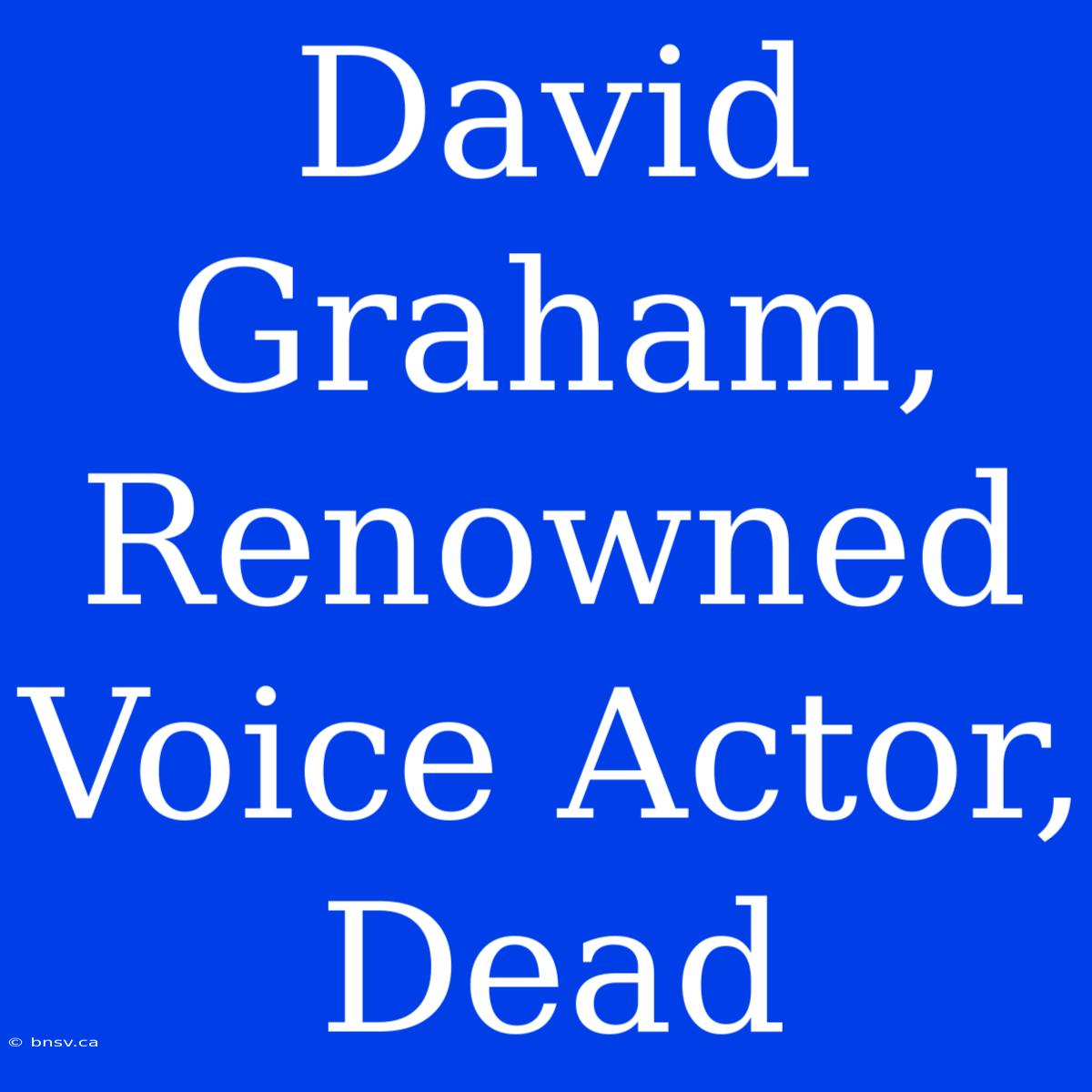 David Graham, Renowned Voice Actor, Dead