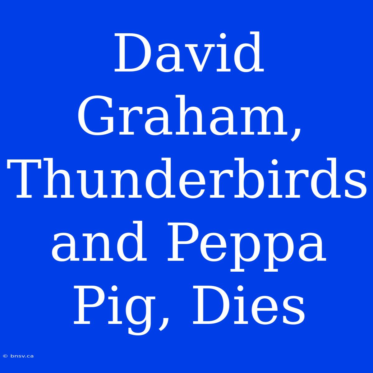 David Graham, Thunderbirds And Peppa Pig, Dies