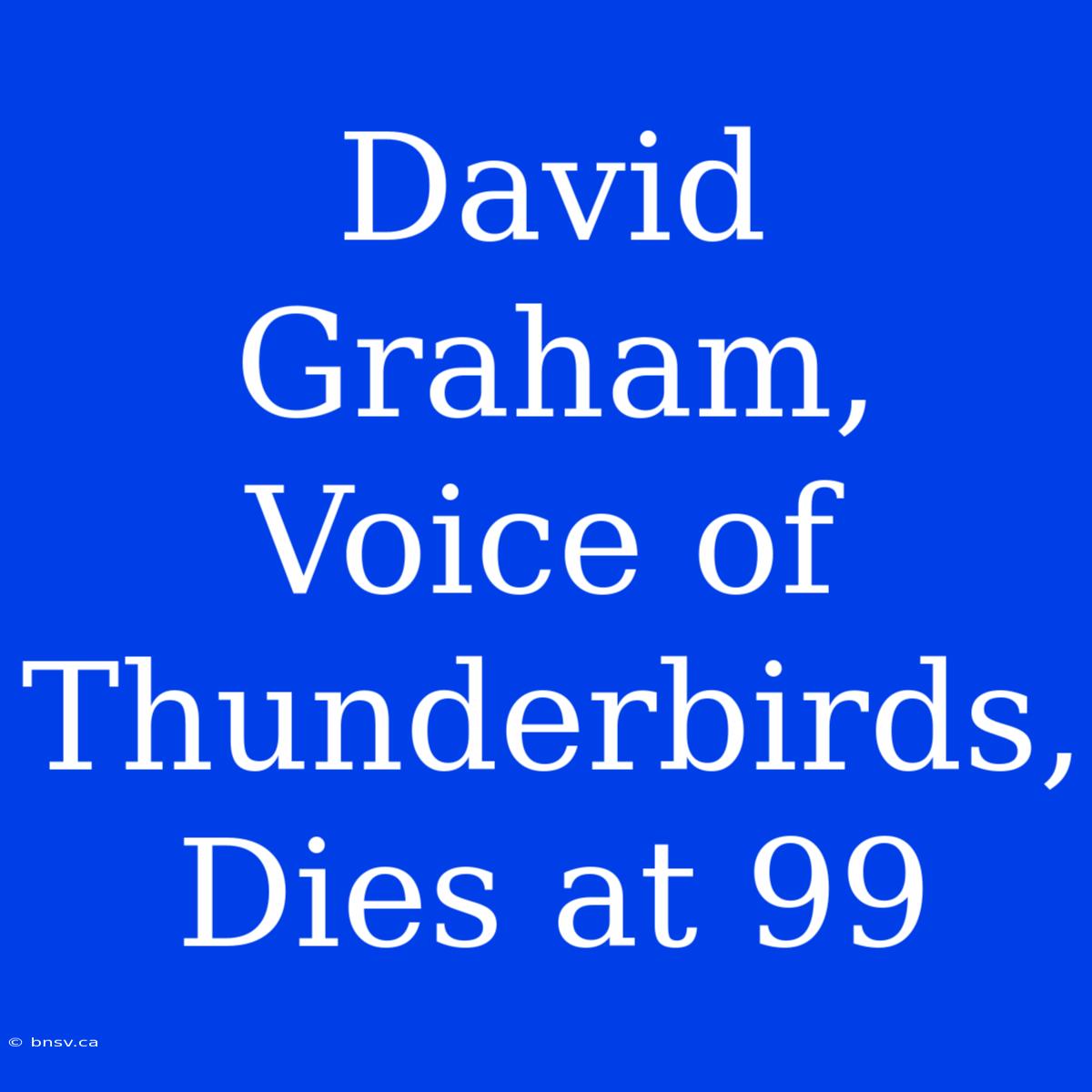 David Graham, Voice Of Thunderbirds, Dies At 99