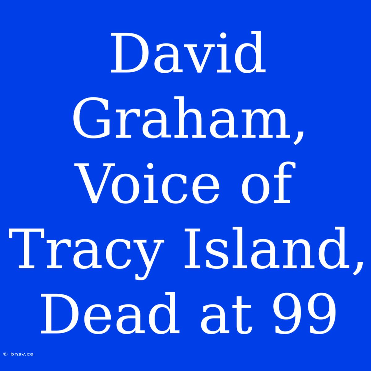 David Graham, Voice Of Tracy Island, Dead At 99