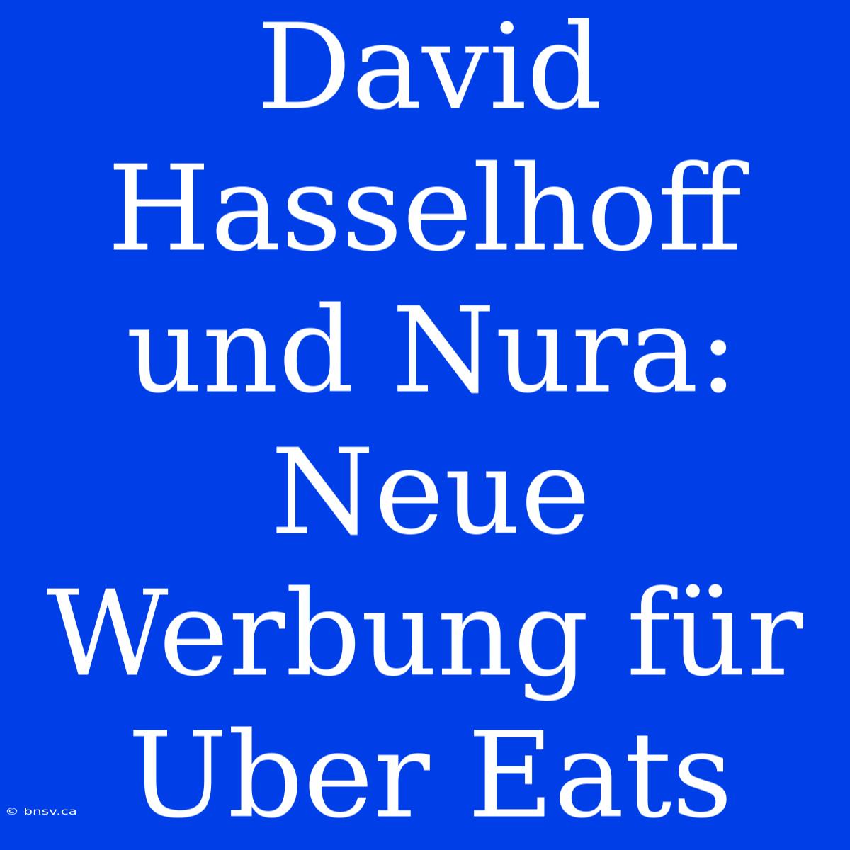 David Hasselhoff Und Nura: Neue Werbung Für Uber Eats