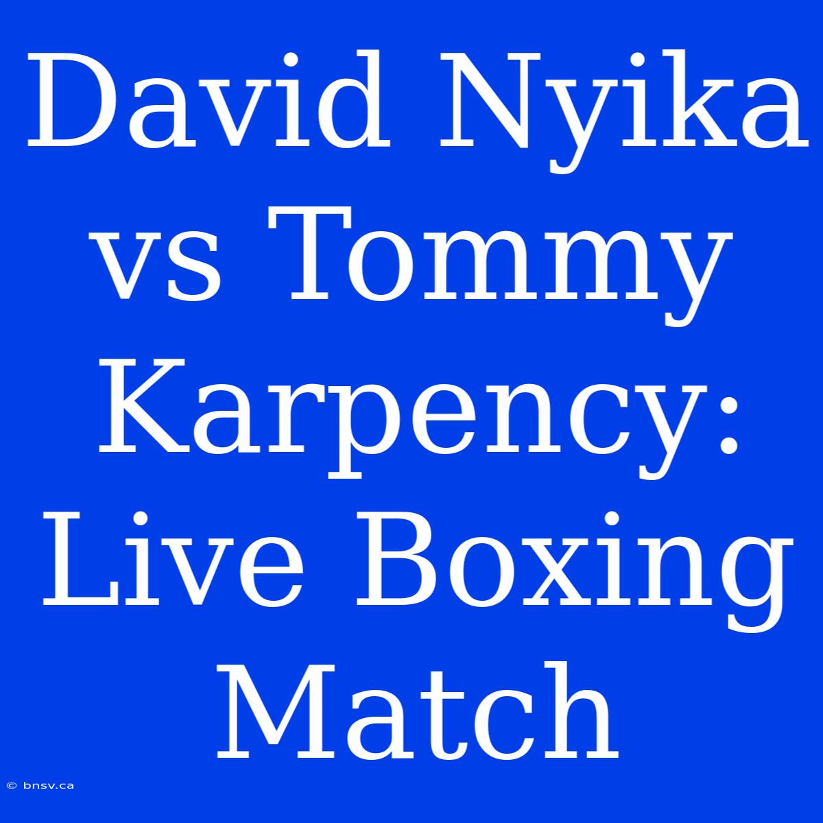 David Nyika Vs Tommy Karpency: Live Boxing Match