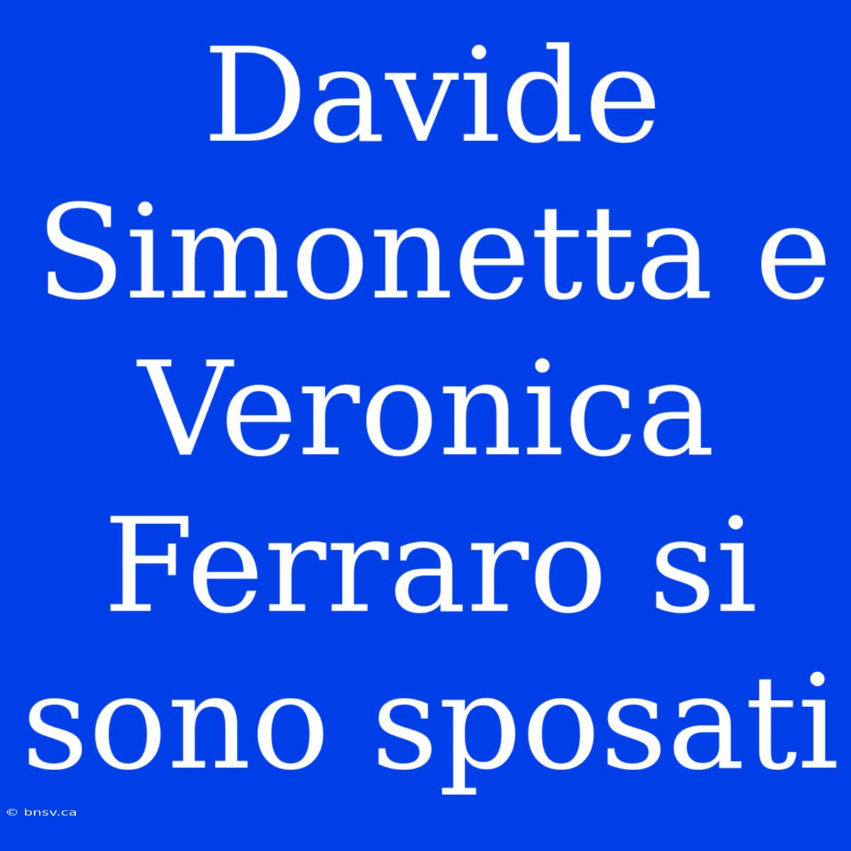 Davide Simonetta E Veronica Ferraro Si Sono Sposati