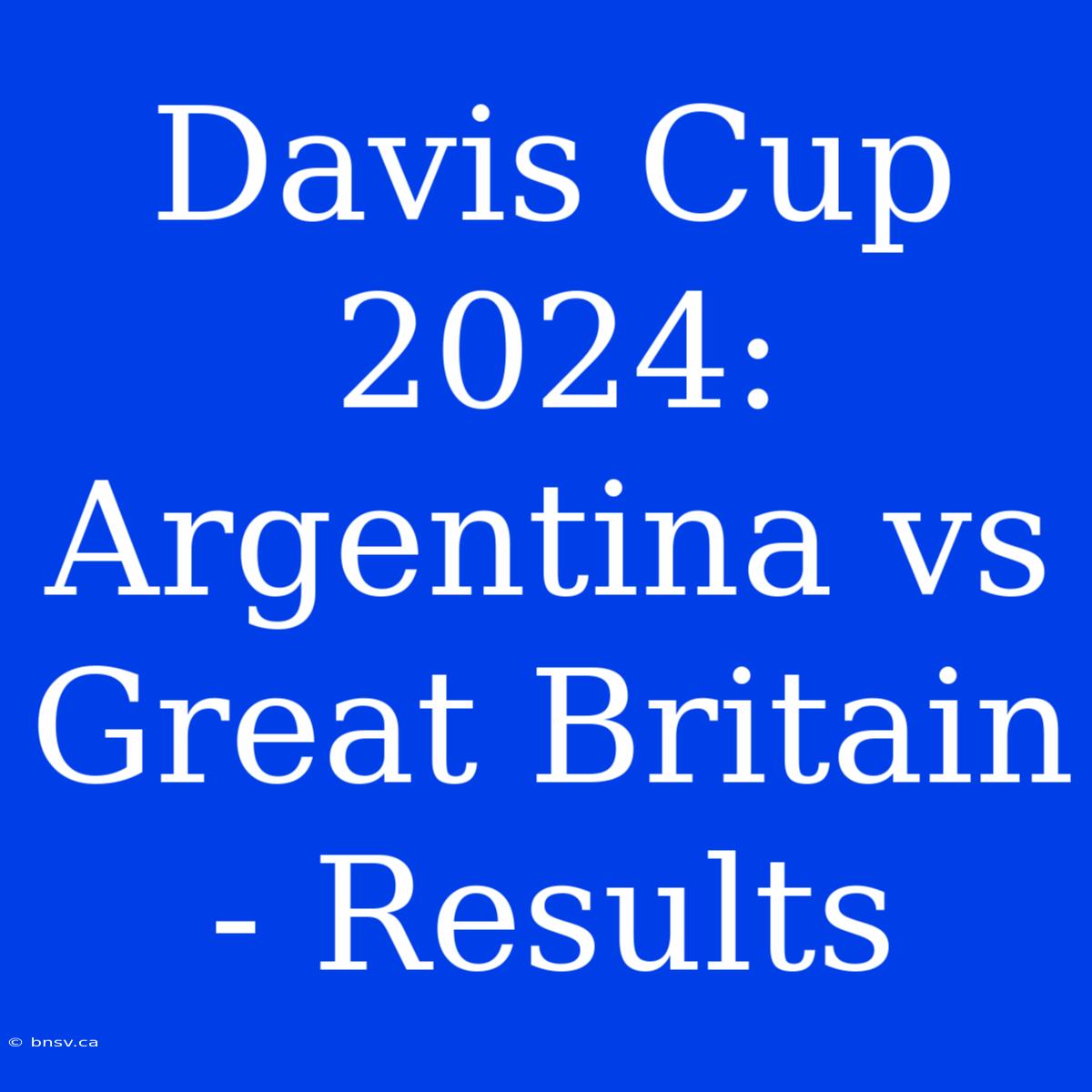 Davis Cup 2024: Argentina Vs Great Britain - Results