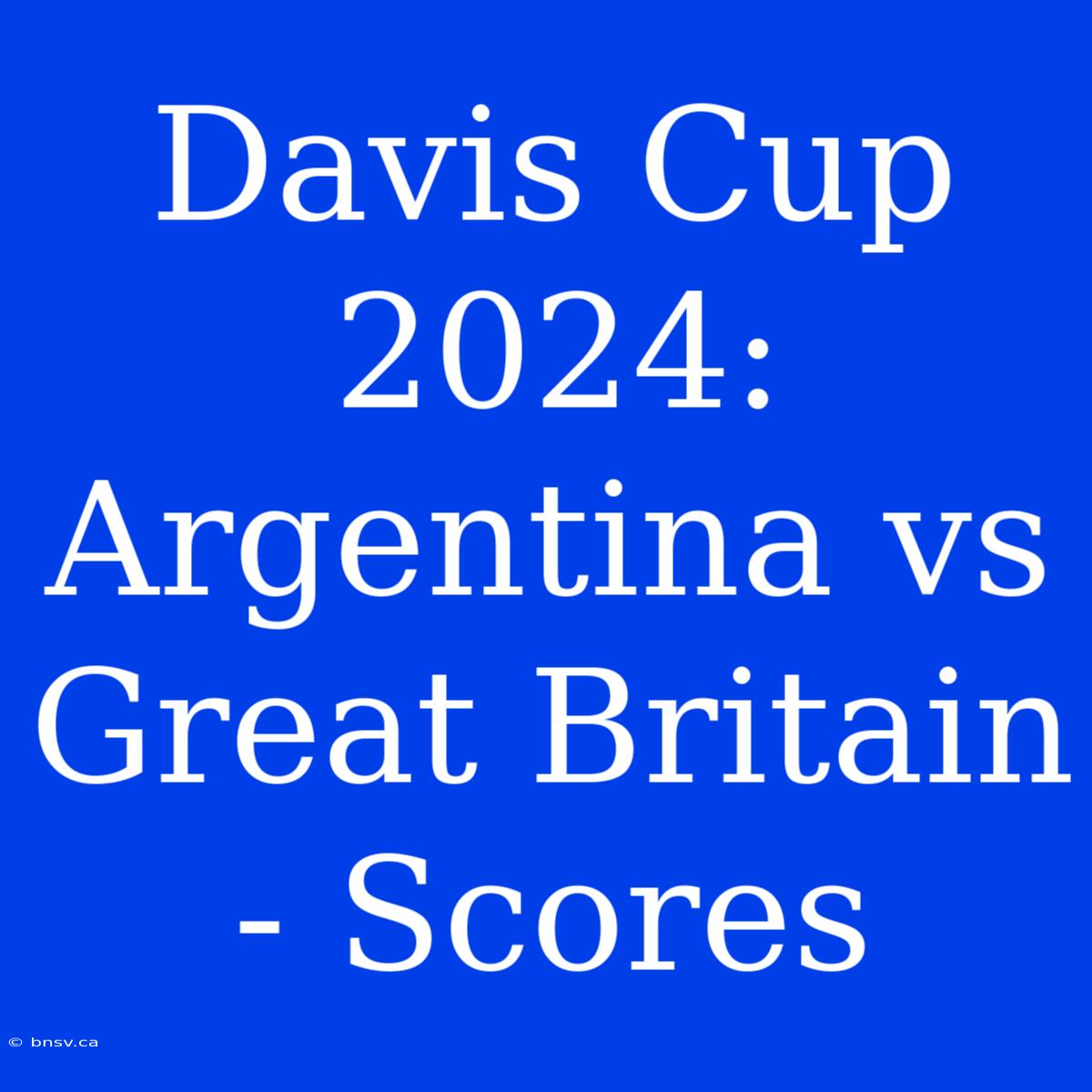 Davis Cup 2024: Argentina Vs Great Britain - Scores