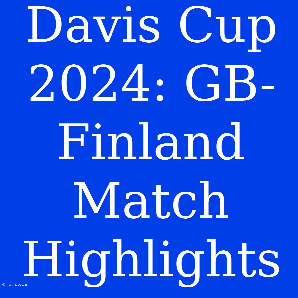 Davis Cup 2024: GB-Finland Match Highlights