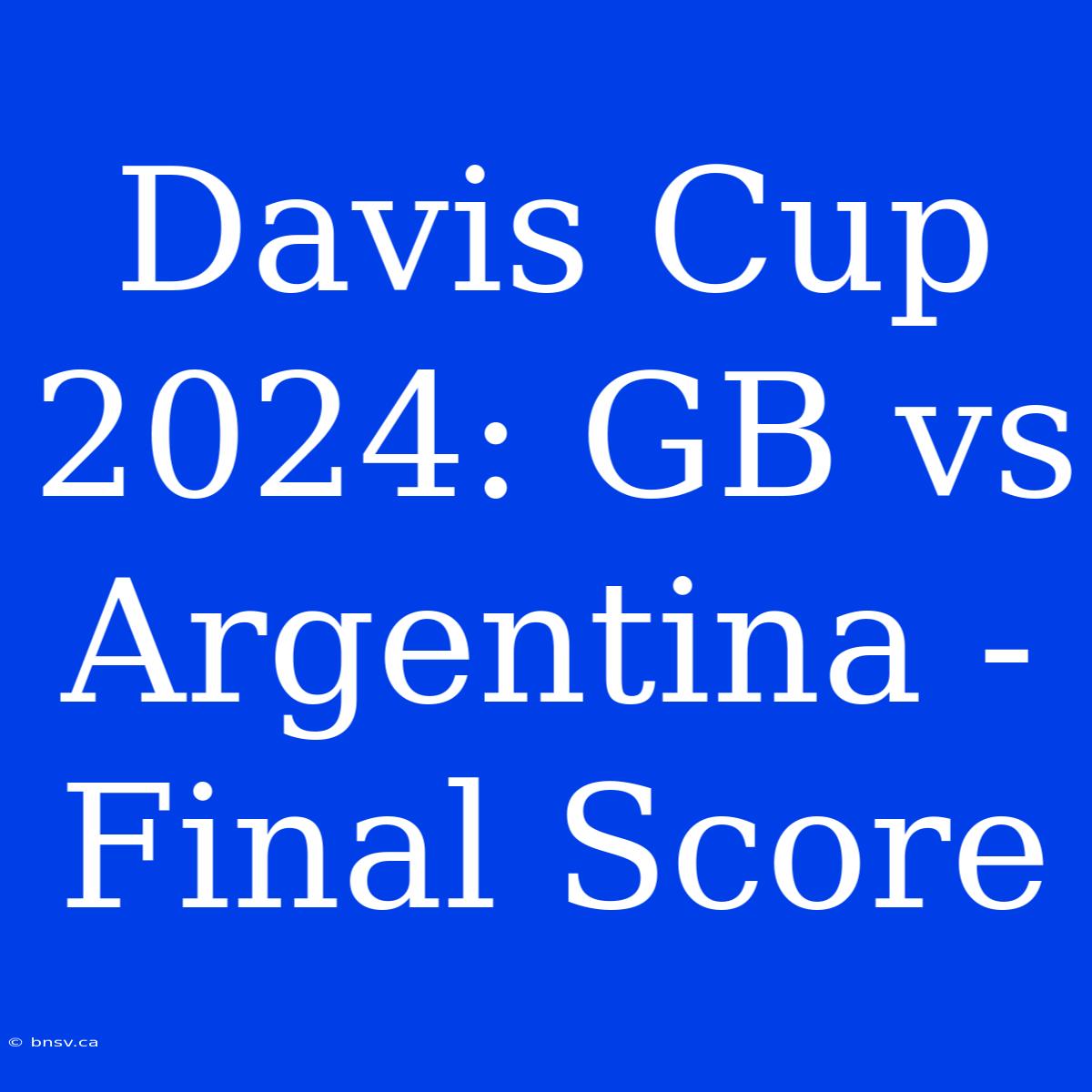 Davis Cup 2024: GB Vs Argentina - Final Score