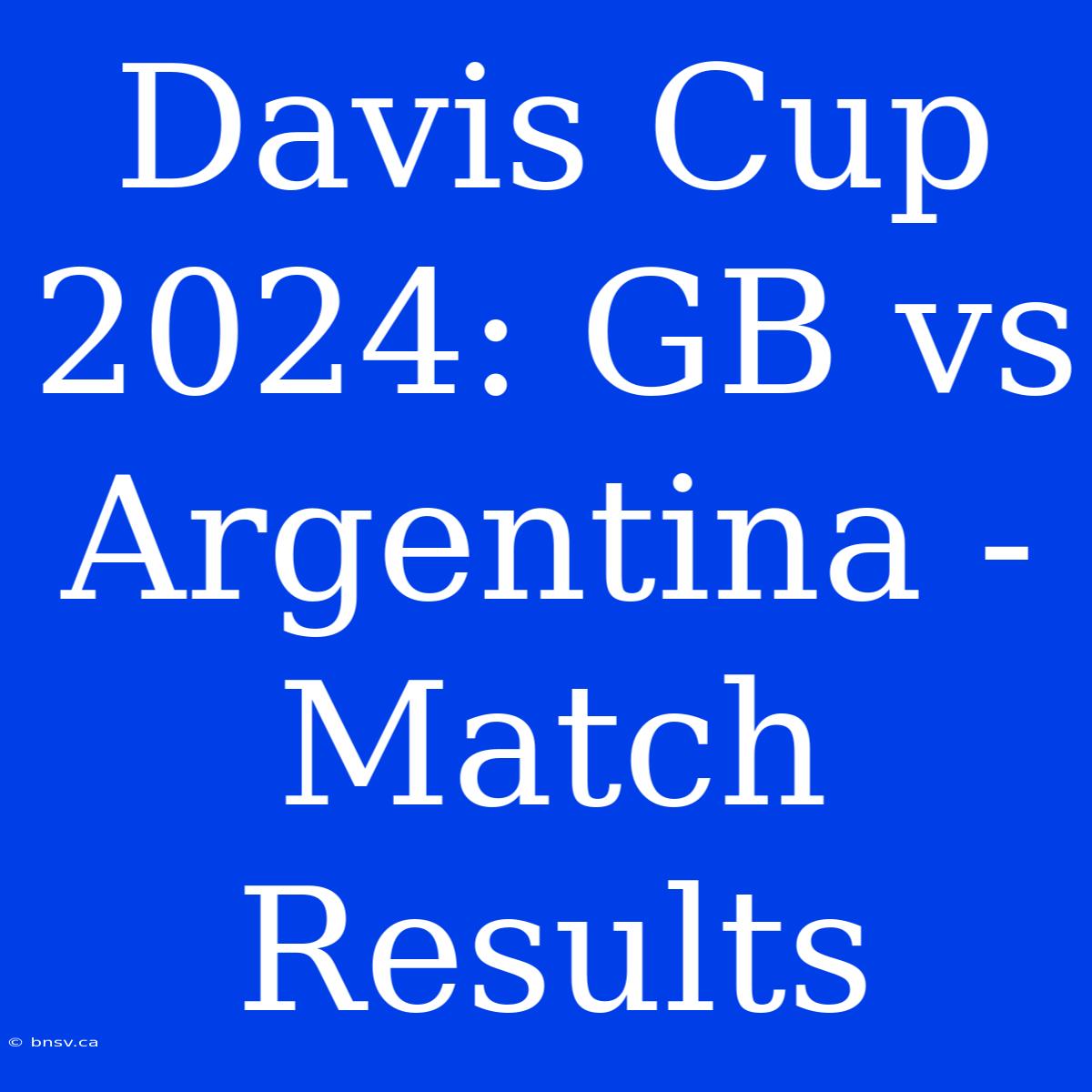 Davis Cup 2024: GB Vs Argentina - Match Results