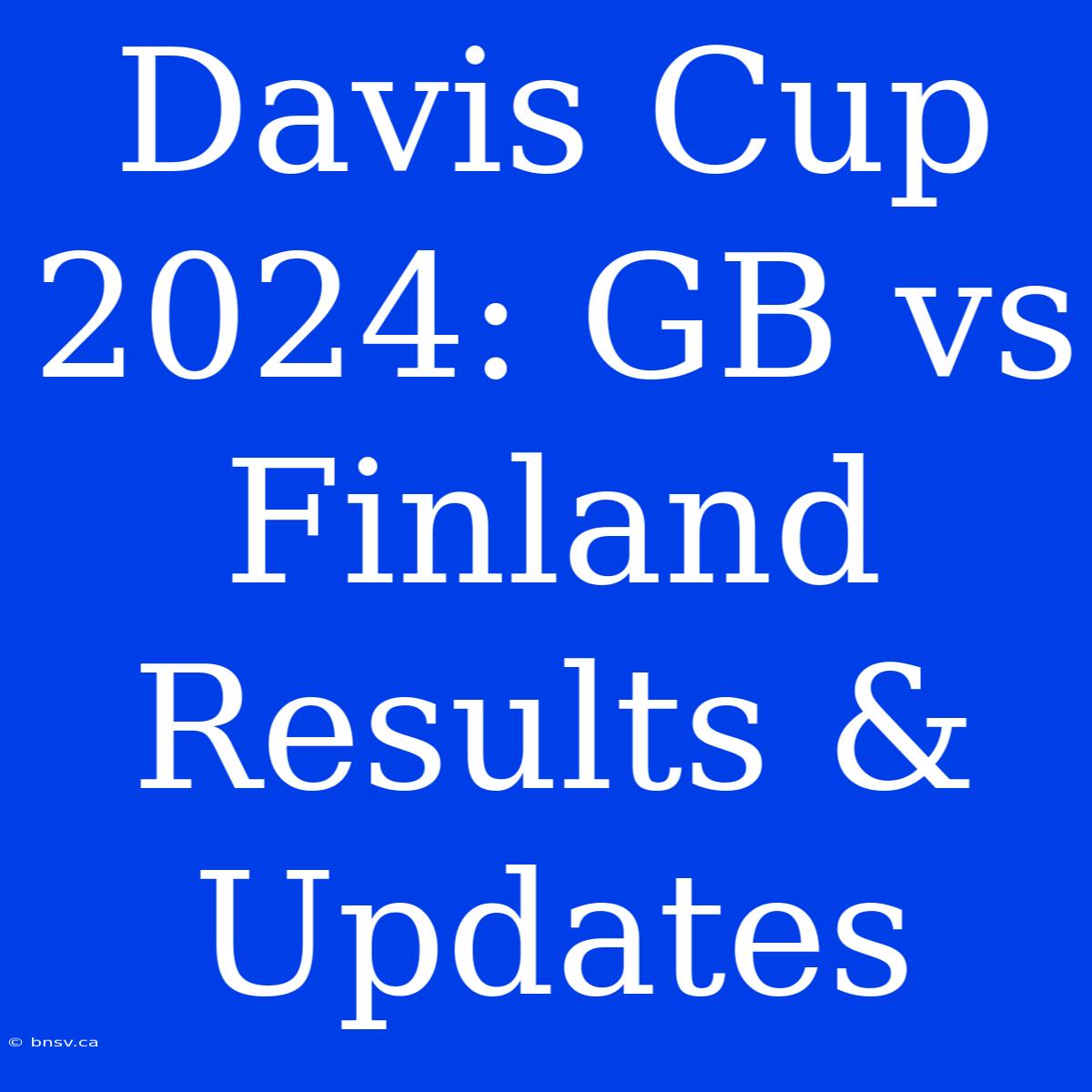 Davis Cup 2024: GB Vs Finland Results & Updates