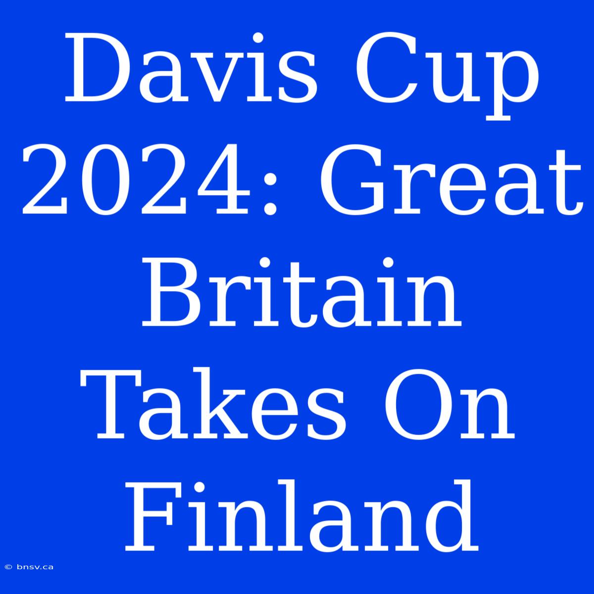 Davis Cup 2024: Great Britain Takes On Finland