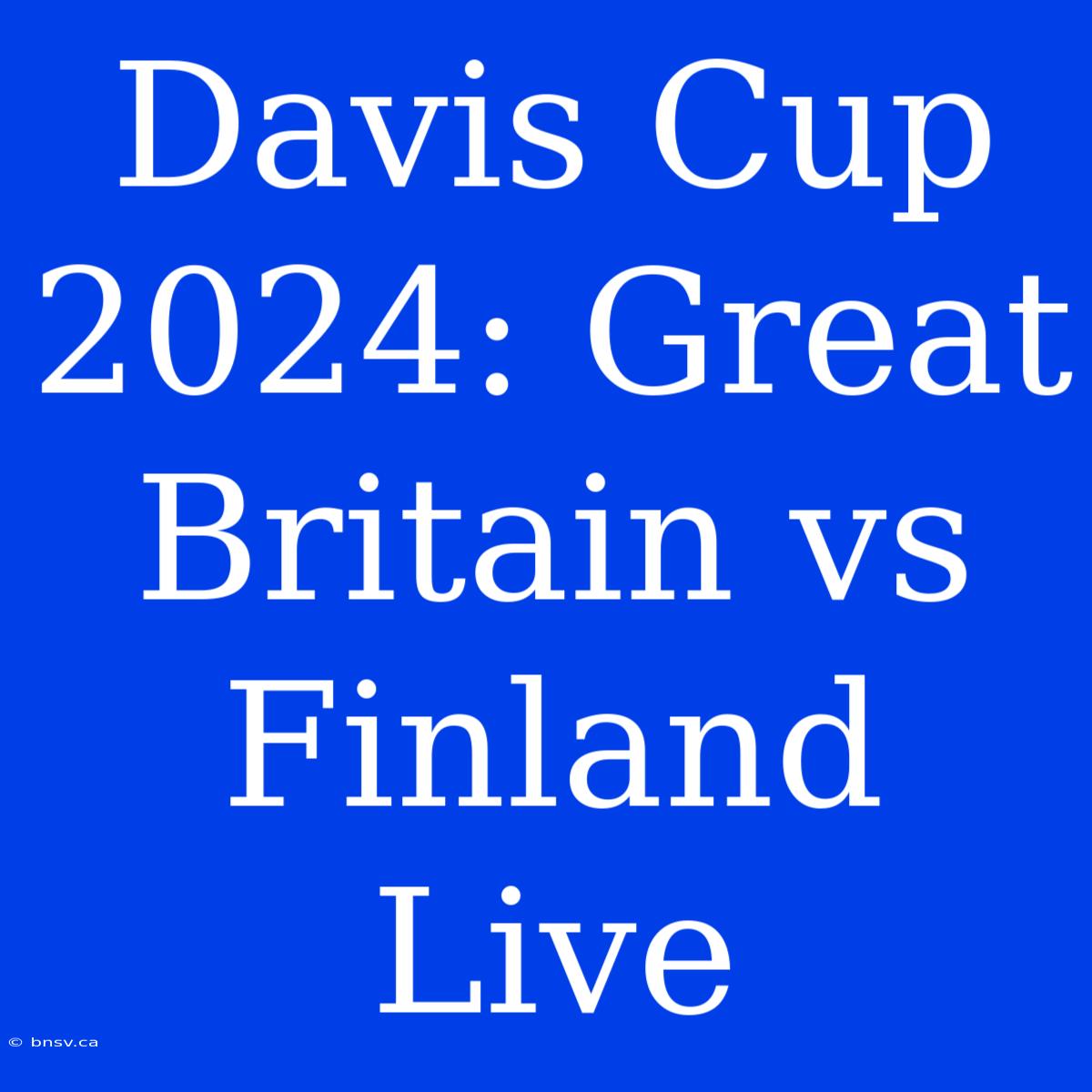 Davis Cup 2024: Great Britain Vs Finland Live