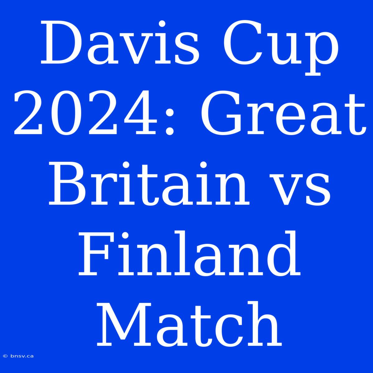 Davis Cup 2024: Great Britain Vs Finland Match