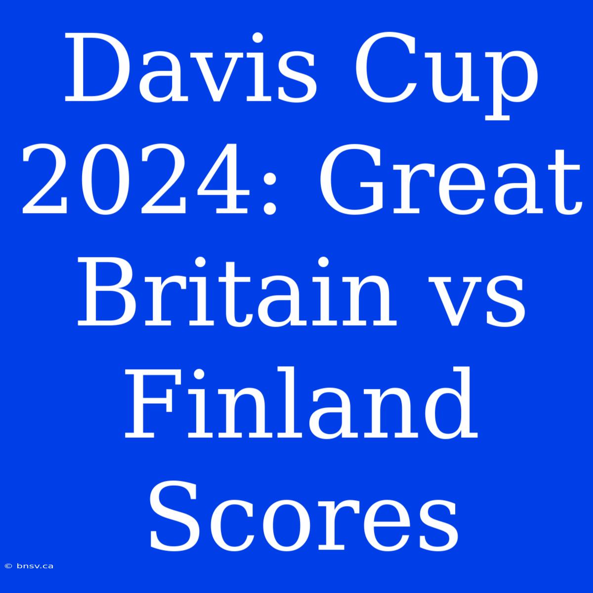 Davis Cup 2024: Great Britain Vs Finland Scores