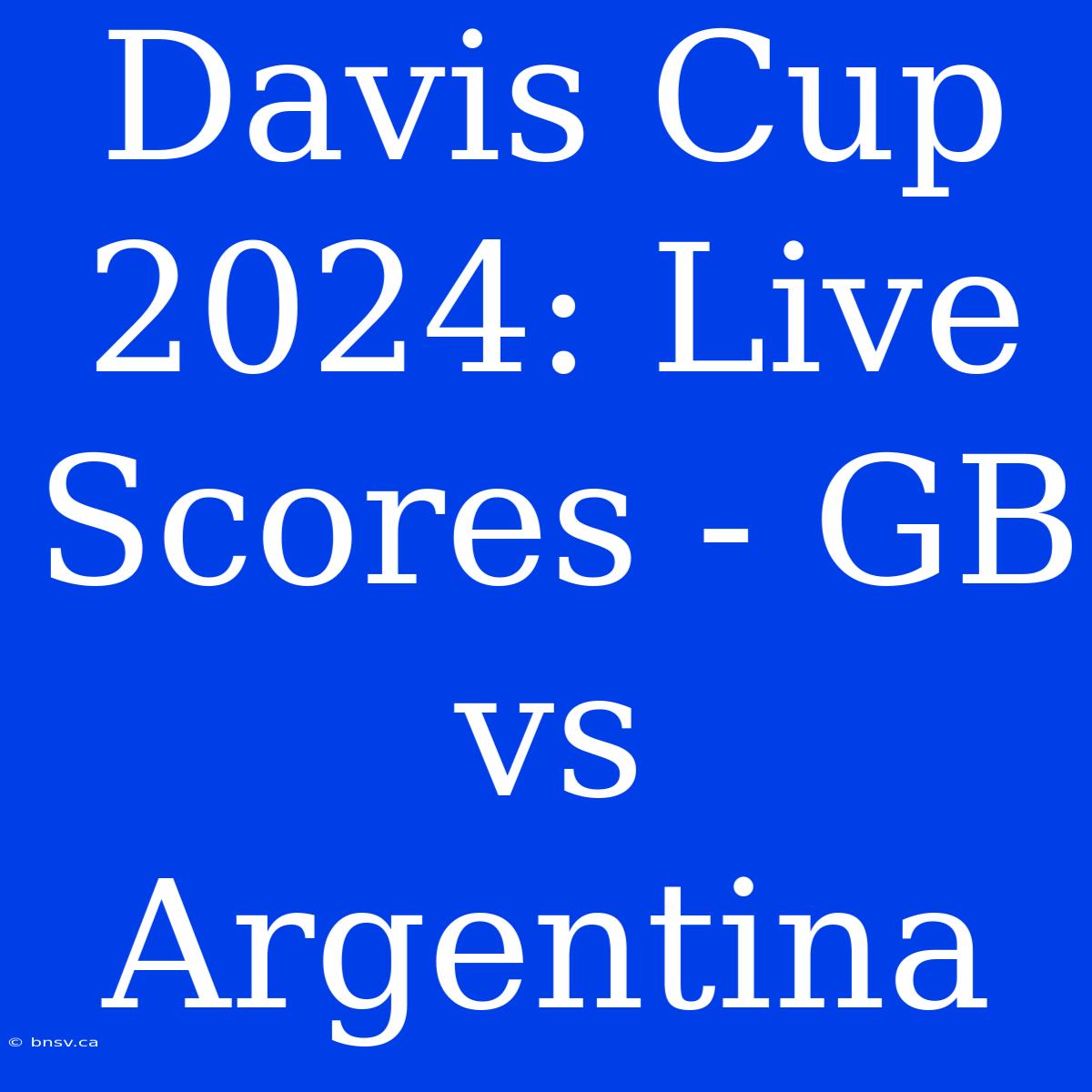 Davis Cup 2024: Live Scores - GB Vs Argentina