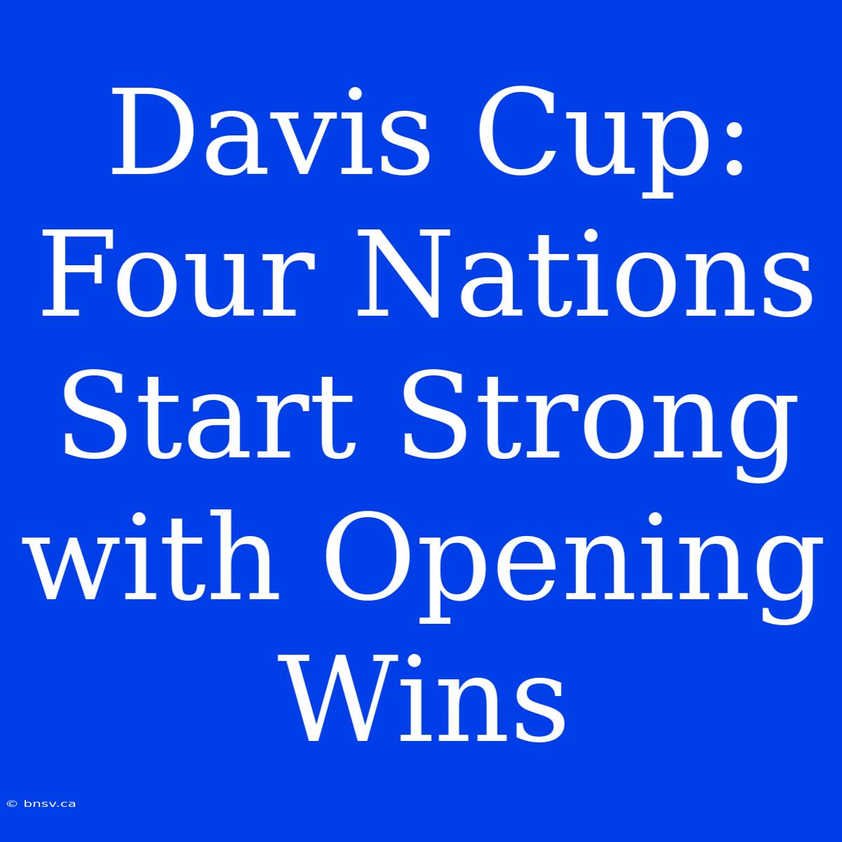 Davis Cup: Four Nations Start Strong With Opening Wins