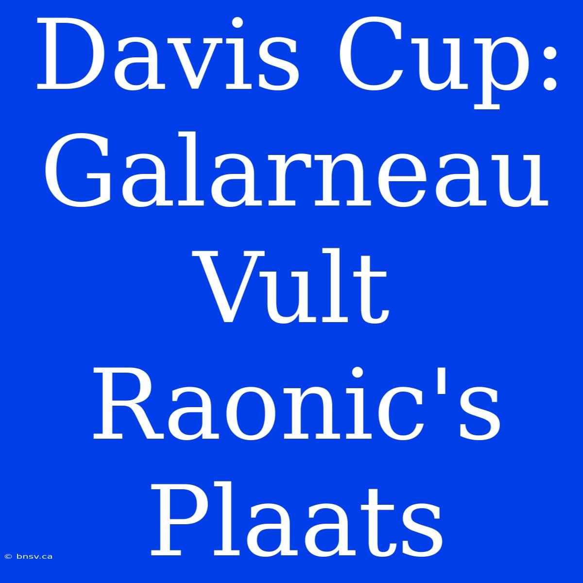 Davis Cup: Galarneau Vult Raonic's Plaats