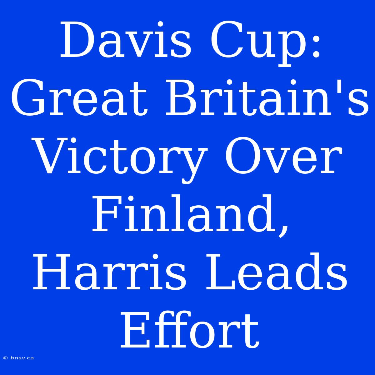 Davis Cup: Great Britain's Victory Over Finland, Harris Leads Effort