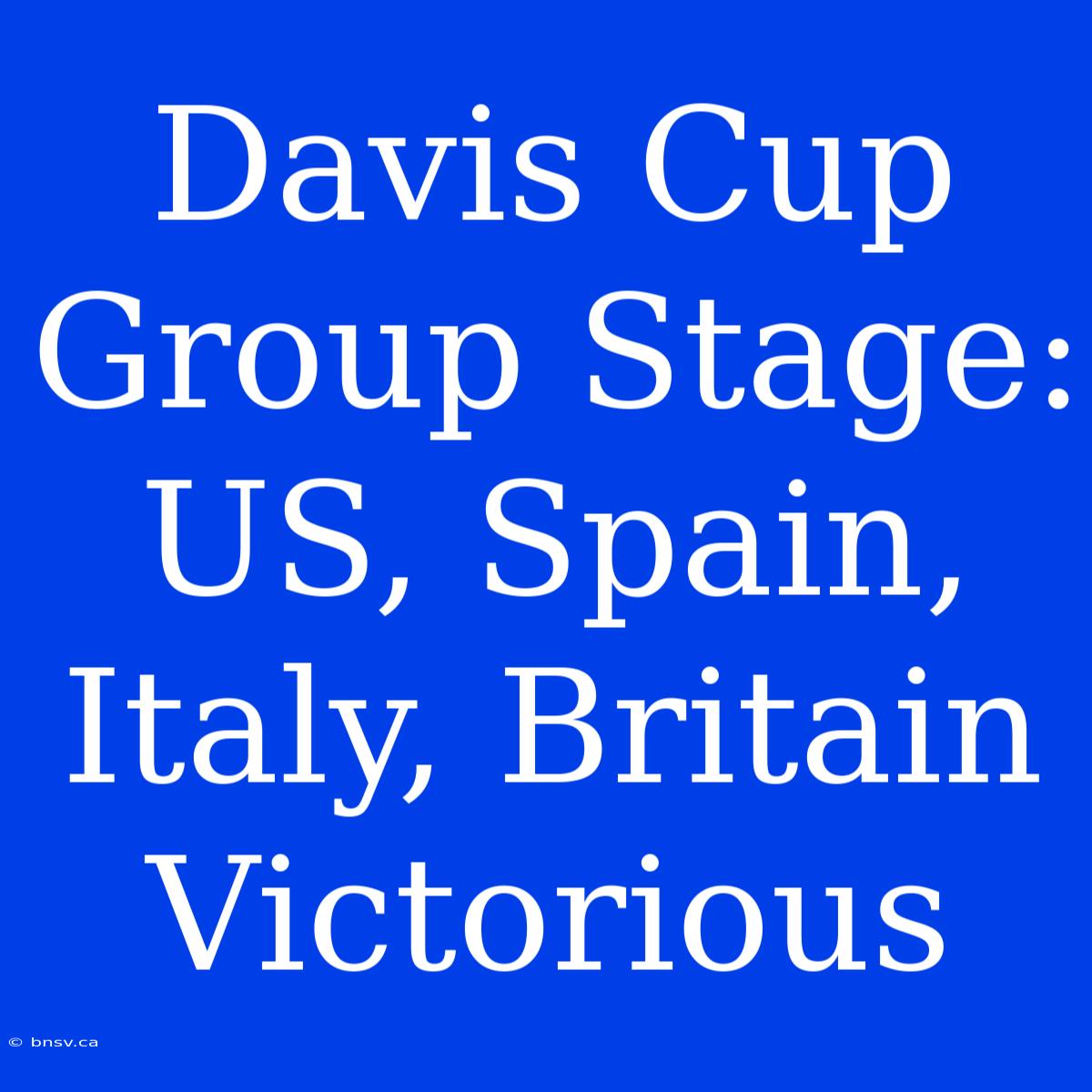 Davis Cup Group Stage: US, Spain, Italy, Britain Victorious