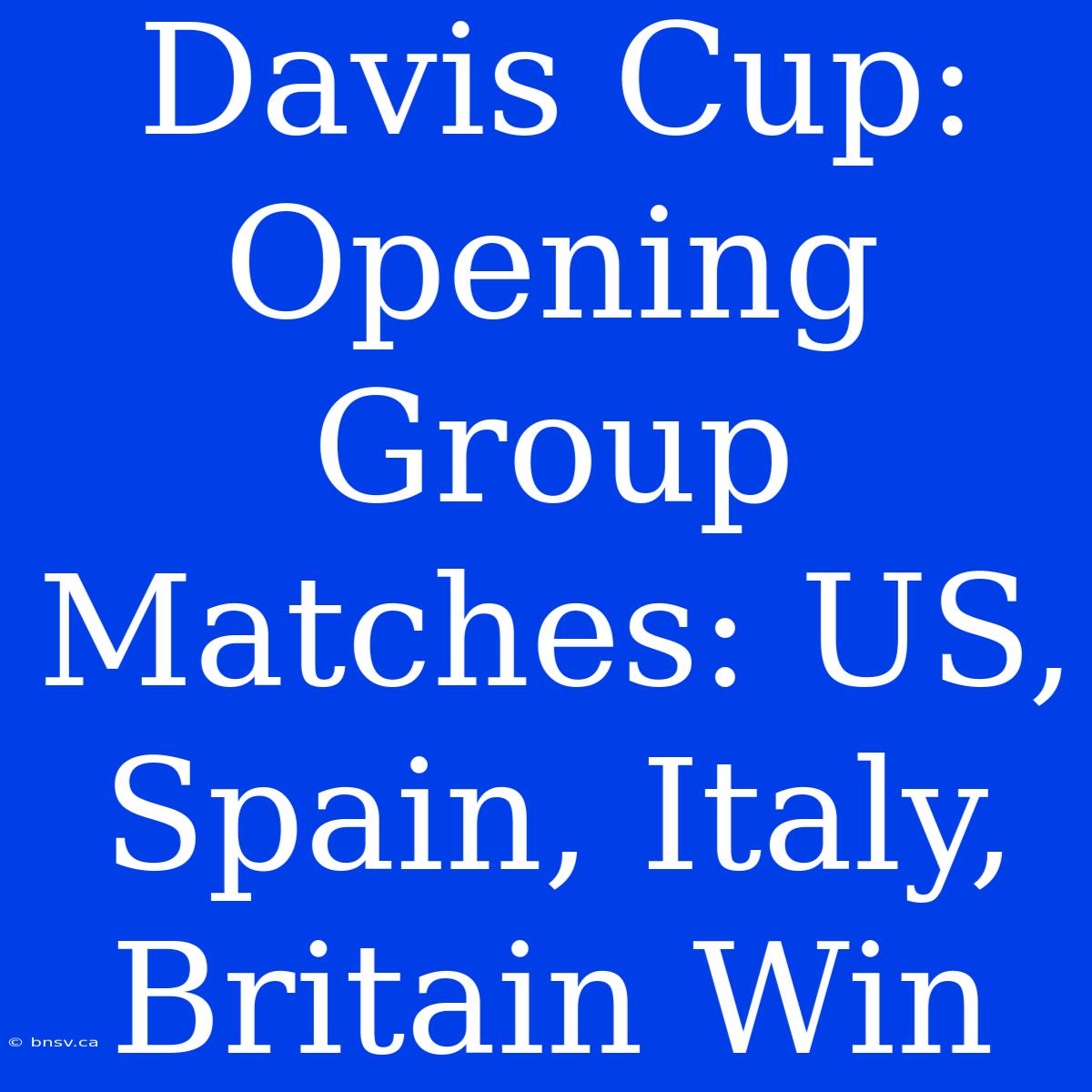 Davis Cup: Opening Group Matches: US, Spain, Italy, Britain Win