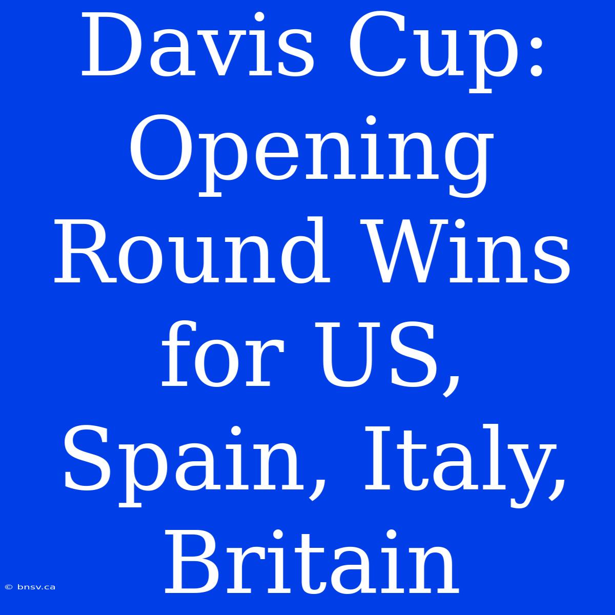 Davis Cup: Opening Round Wins For US, Spain, Italy, Britain