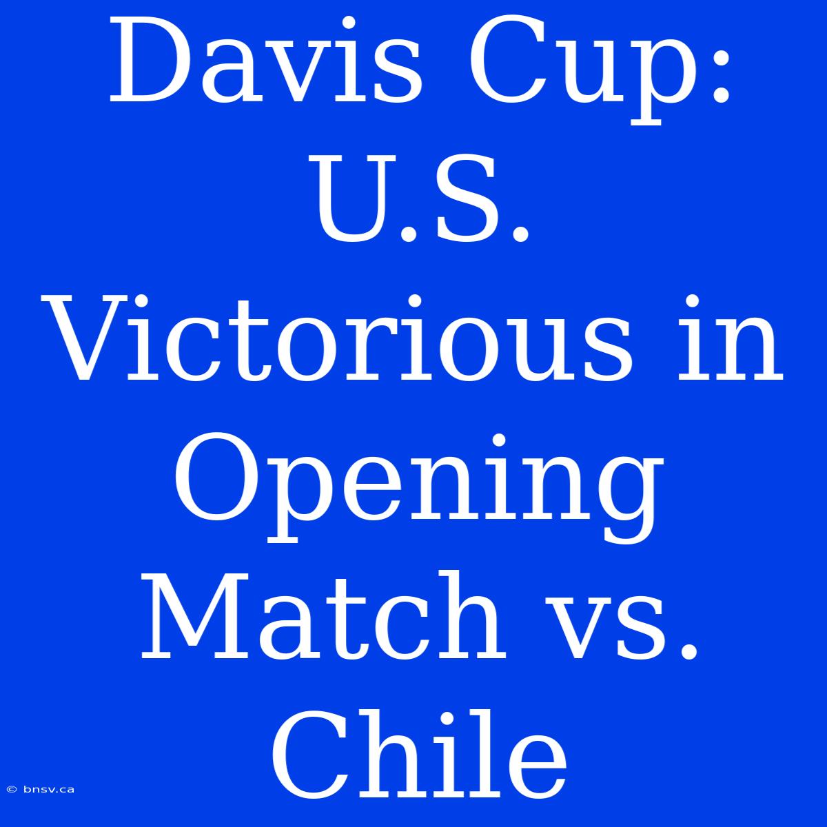 Davis Cup: U.S. Victorious In Opening Match Vs. Chile