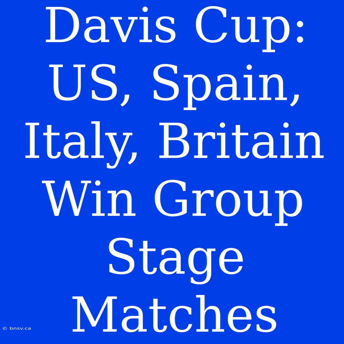 Davis Cup: US, Spain, Italy, Britain Win Group Stage Matches