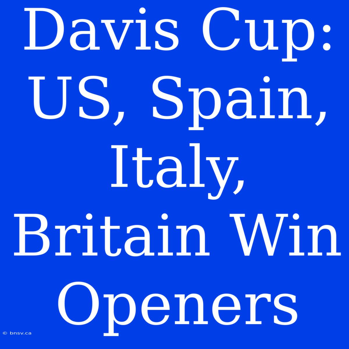 Davis Cup: US, Spain, Italy, Britain Win Openers