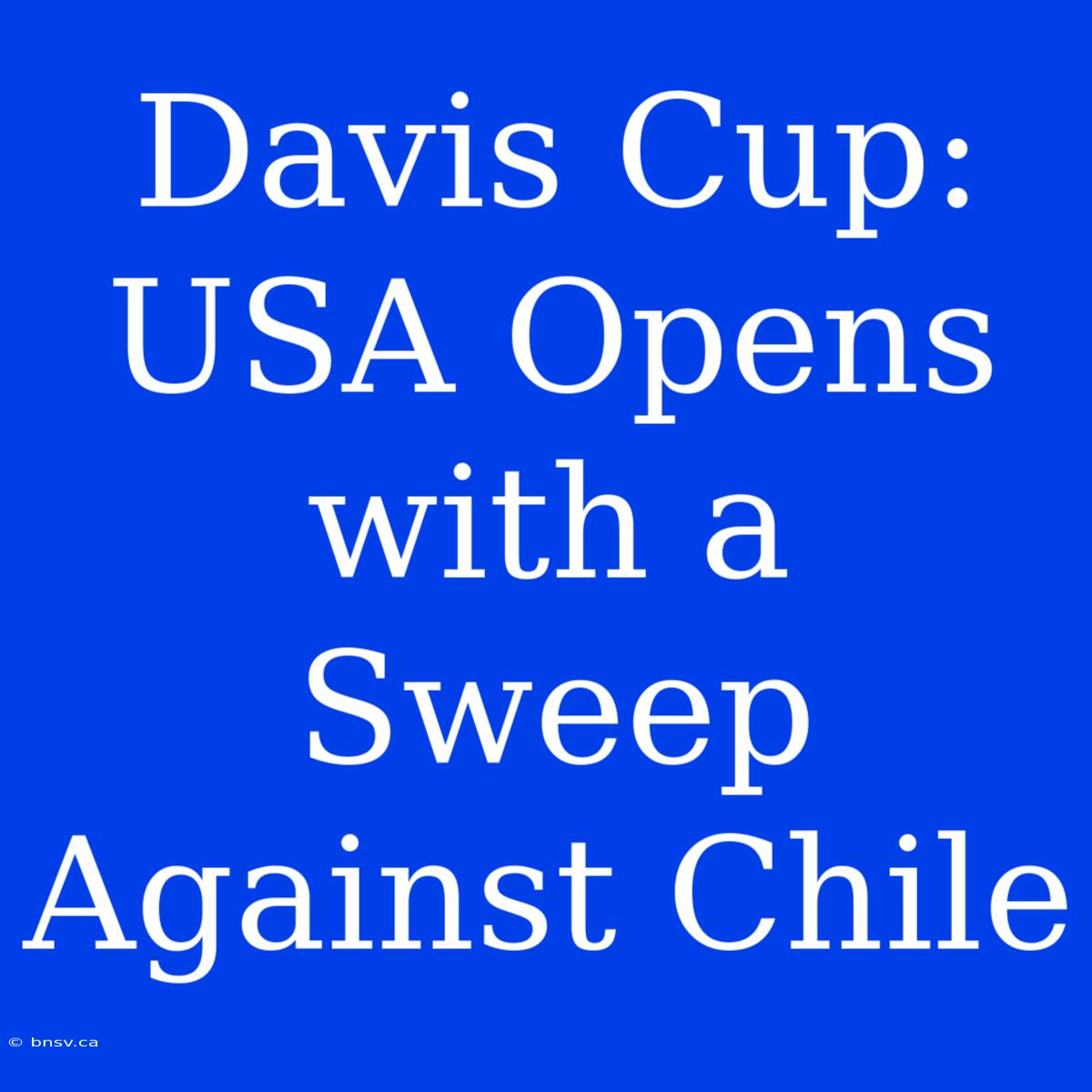 Davis Cup: USA Opens With A Sweep Against Chile