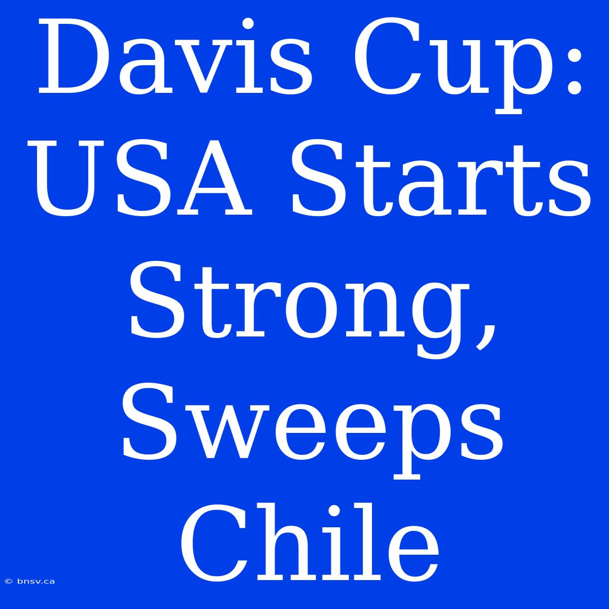 Davis Cup: USA Starts Strong, Sweeps Chile