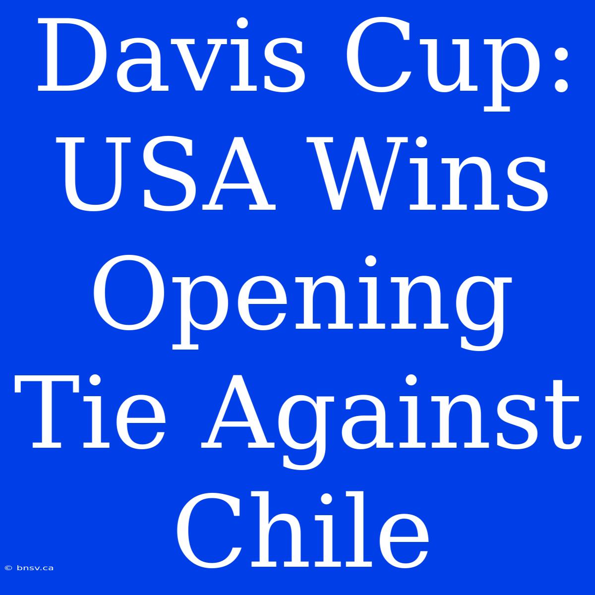 Davis Cup: USA Wins Opening Tie Against Chile