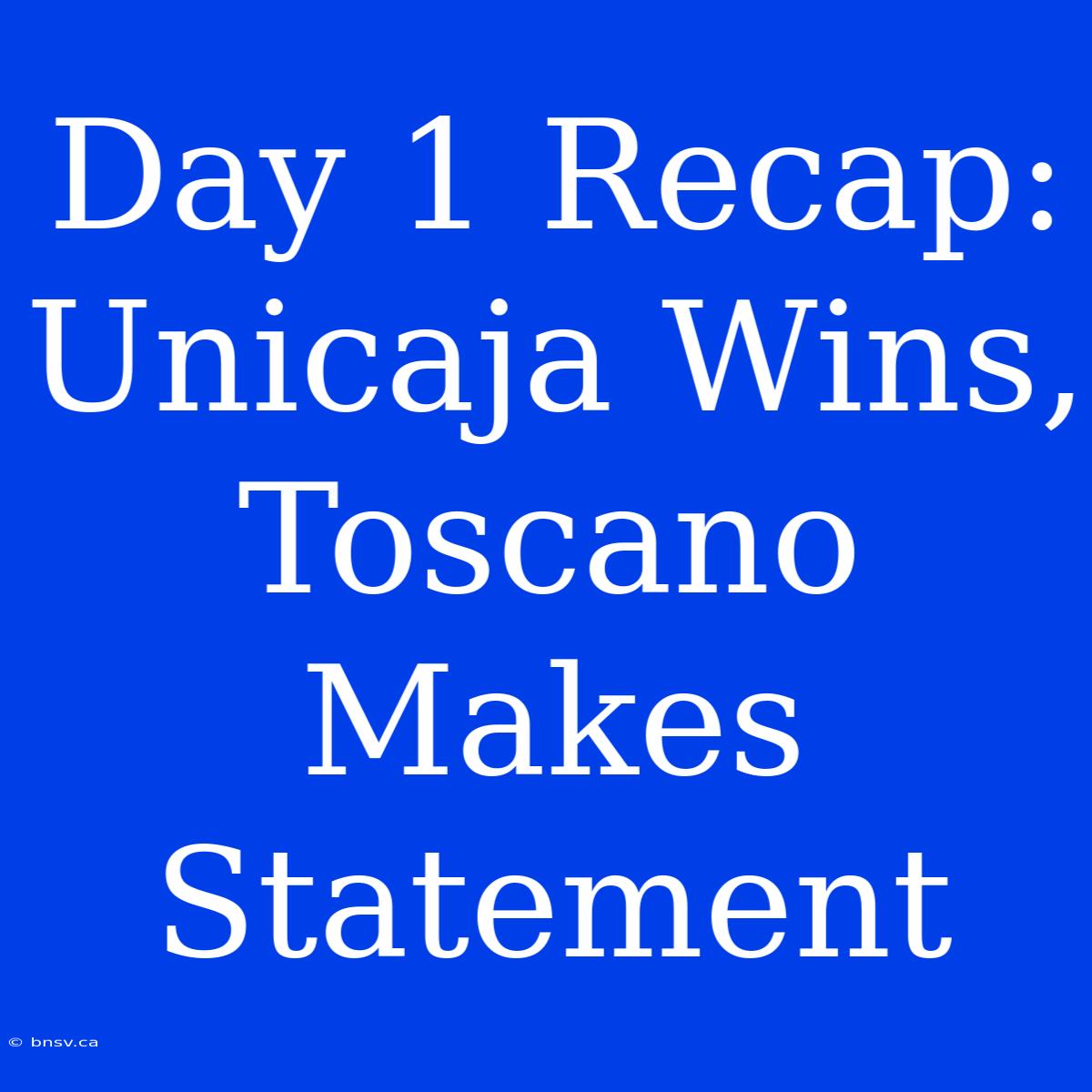 Day 1 Recap: Unicaja Wins, Toscano Makes Statement