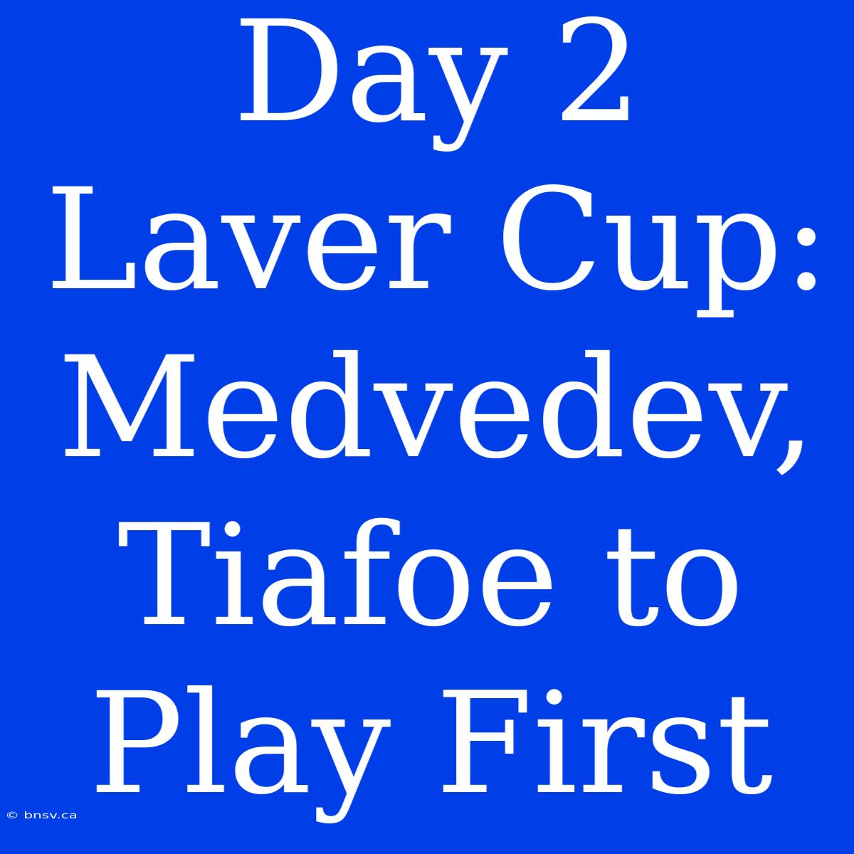 Day 2 Laver Cup: Medvedev, Tiafoe To Play First