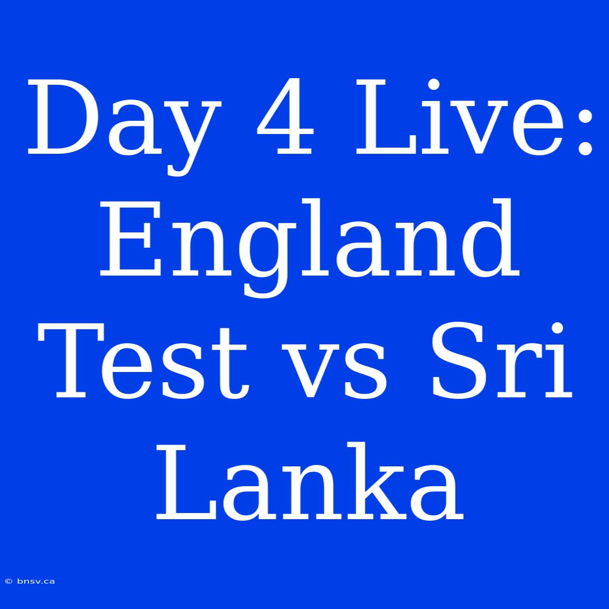 Day 4 Live: England Test Vs Sri Lanka