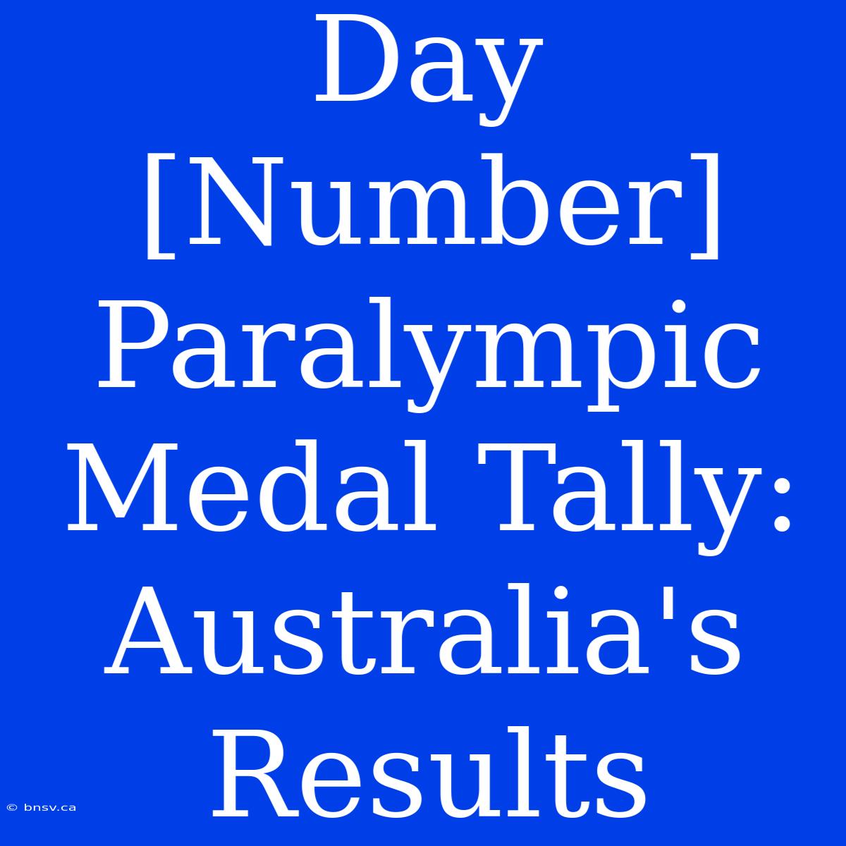 Day [Number] Paralympic Medal Tally: Australia's Results