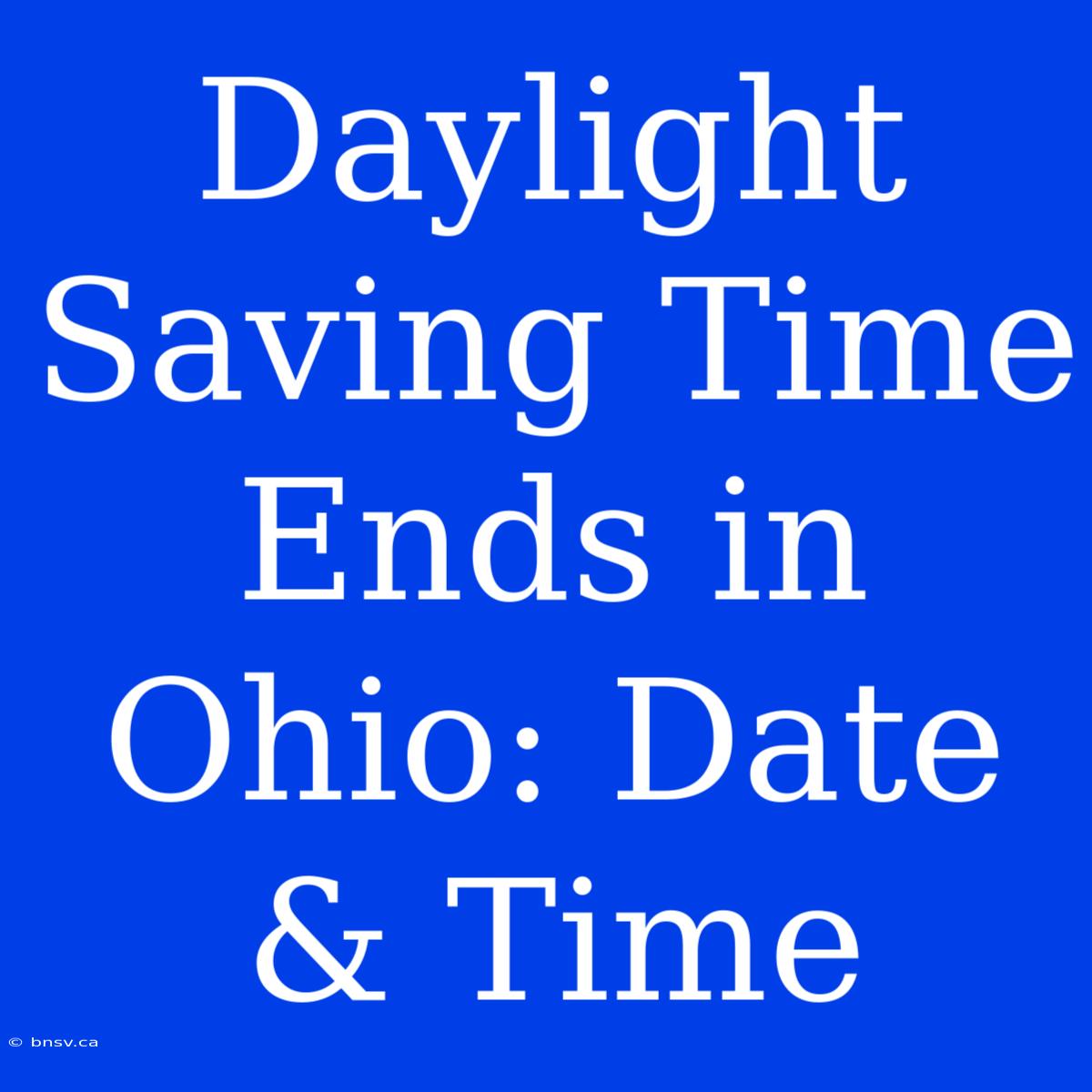 Daylight Saving Time Ends In Ohio: Date & Time