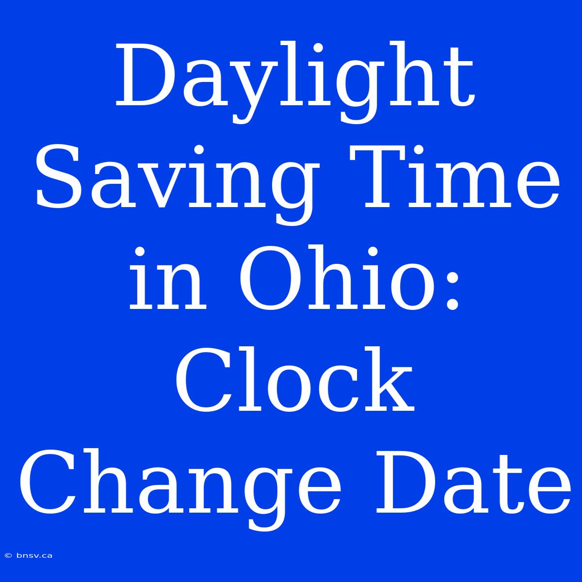 Daylight Saving Time In Ohio: Clock Change Date