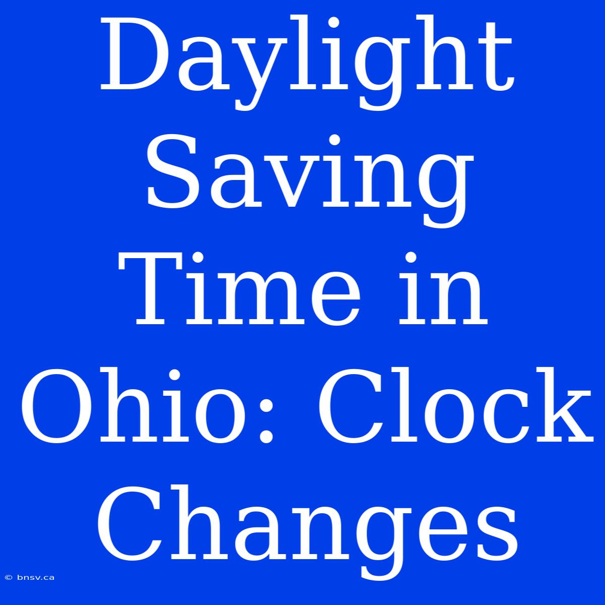 Daylight Saving Time In Ohio: Clock Changes