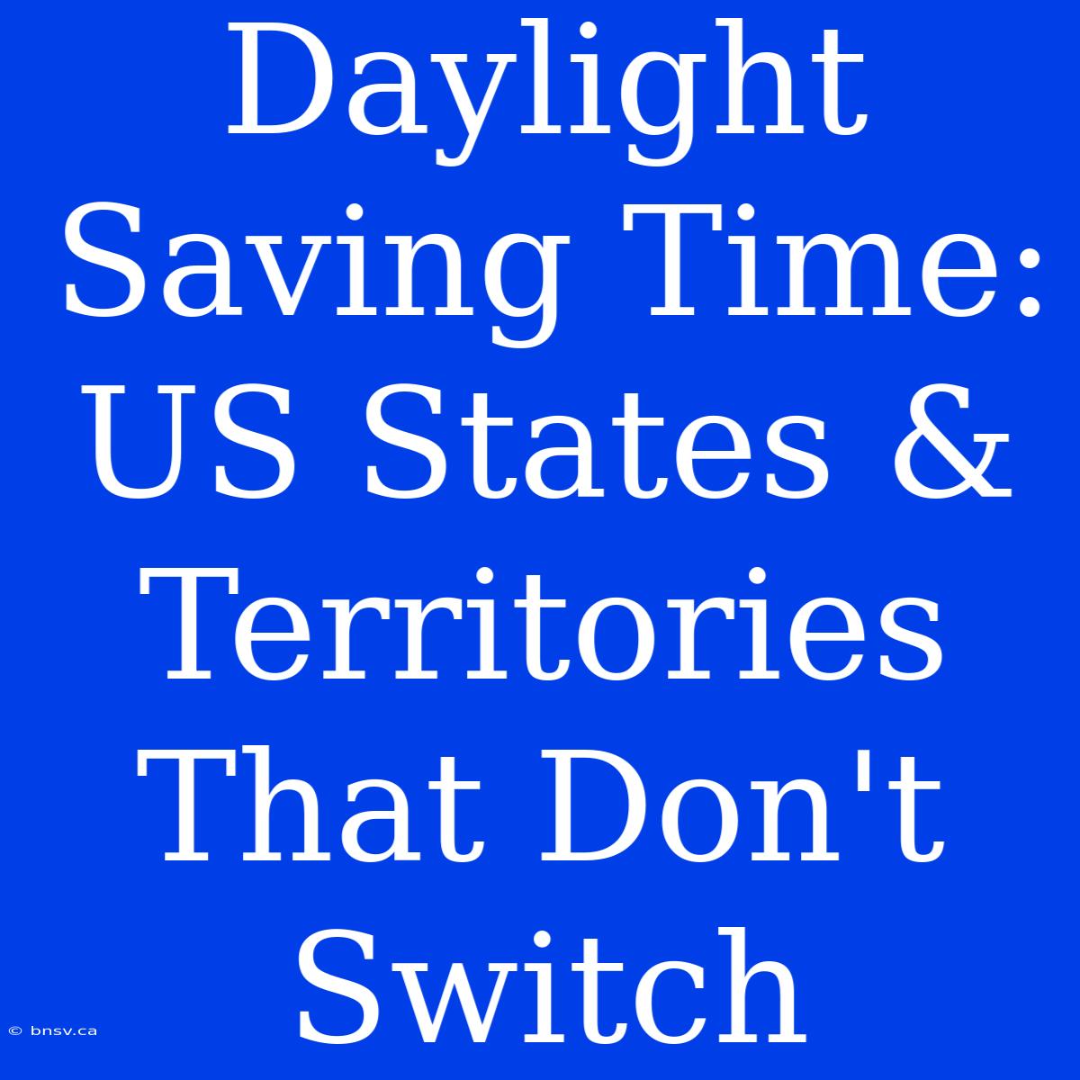 Daylight Saving Time: US States & Territories That Don't Switch