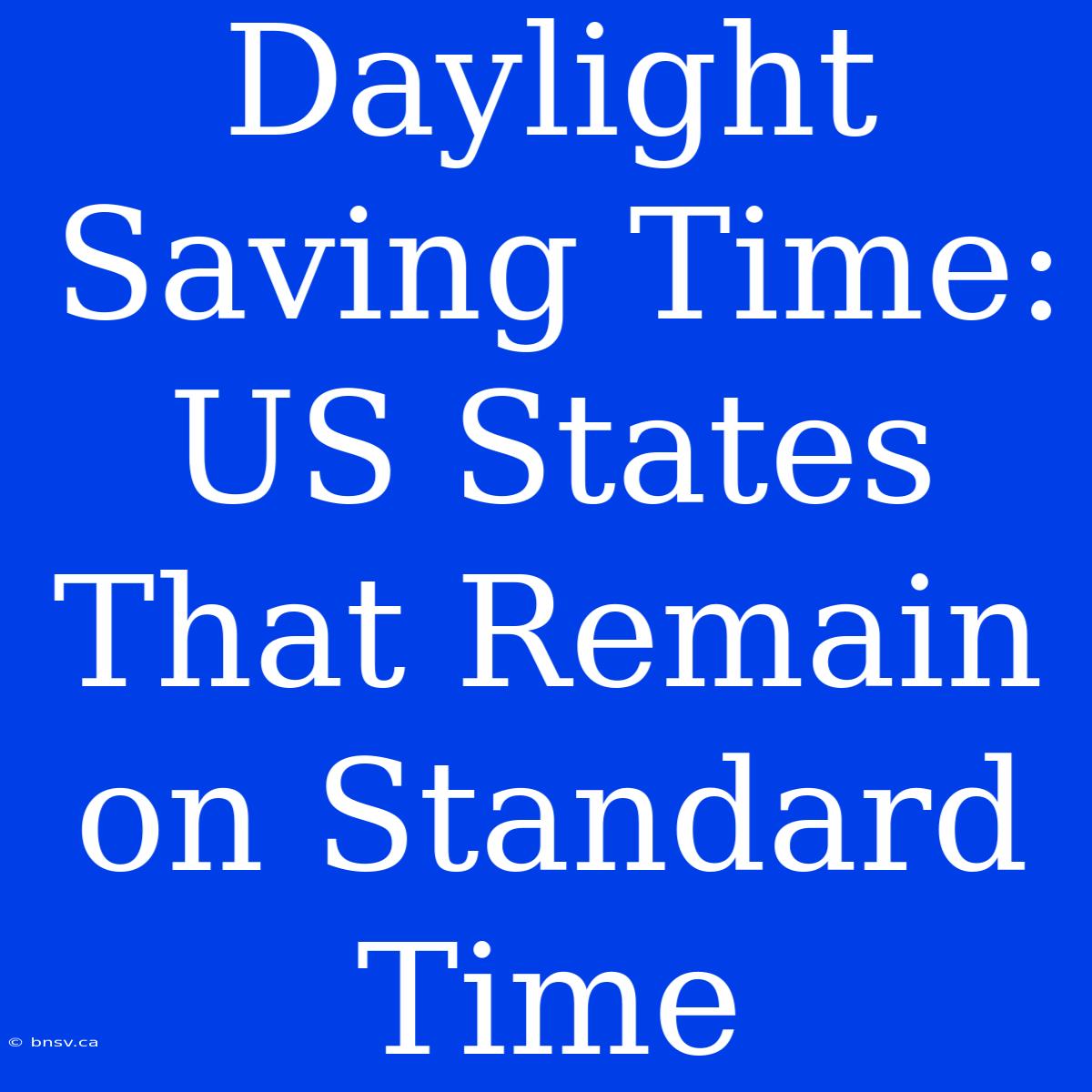 Daylight Saving Time: US States That Remain On Standard Time