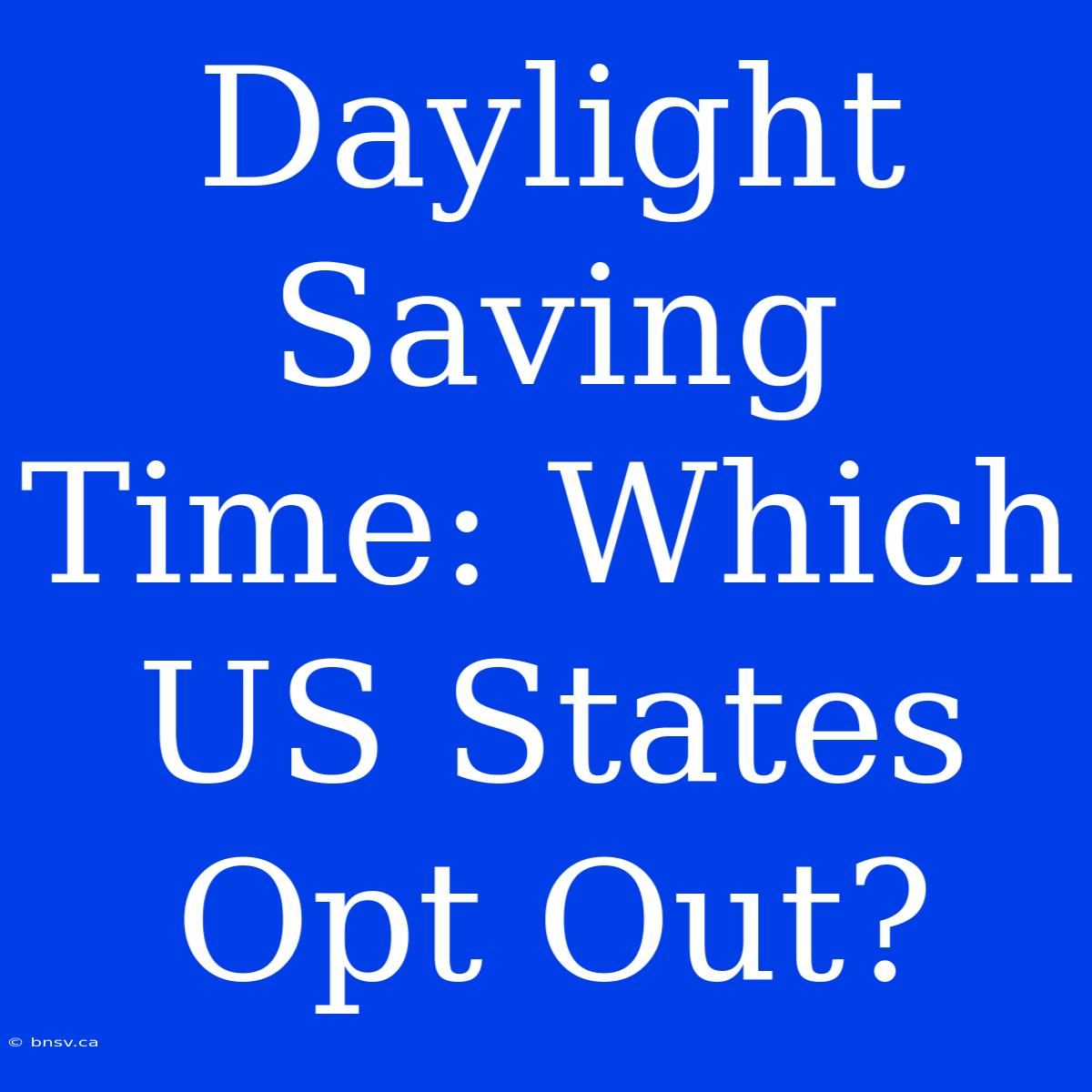 Daylight Saving Time: Which US States Opt Out?