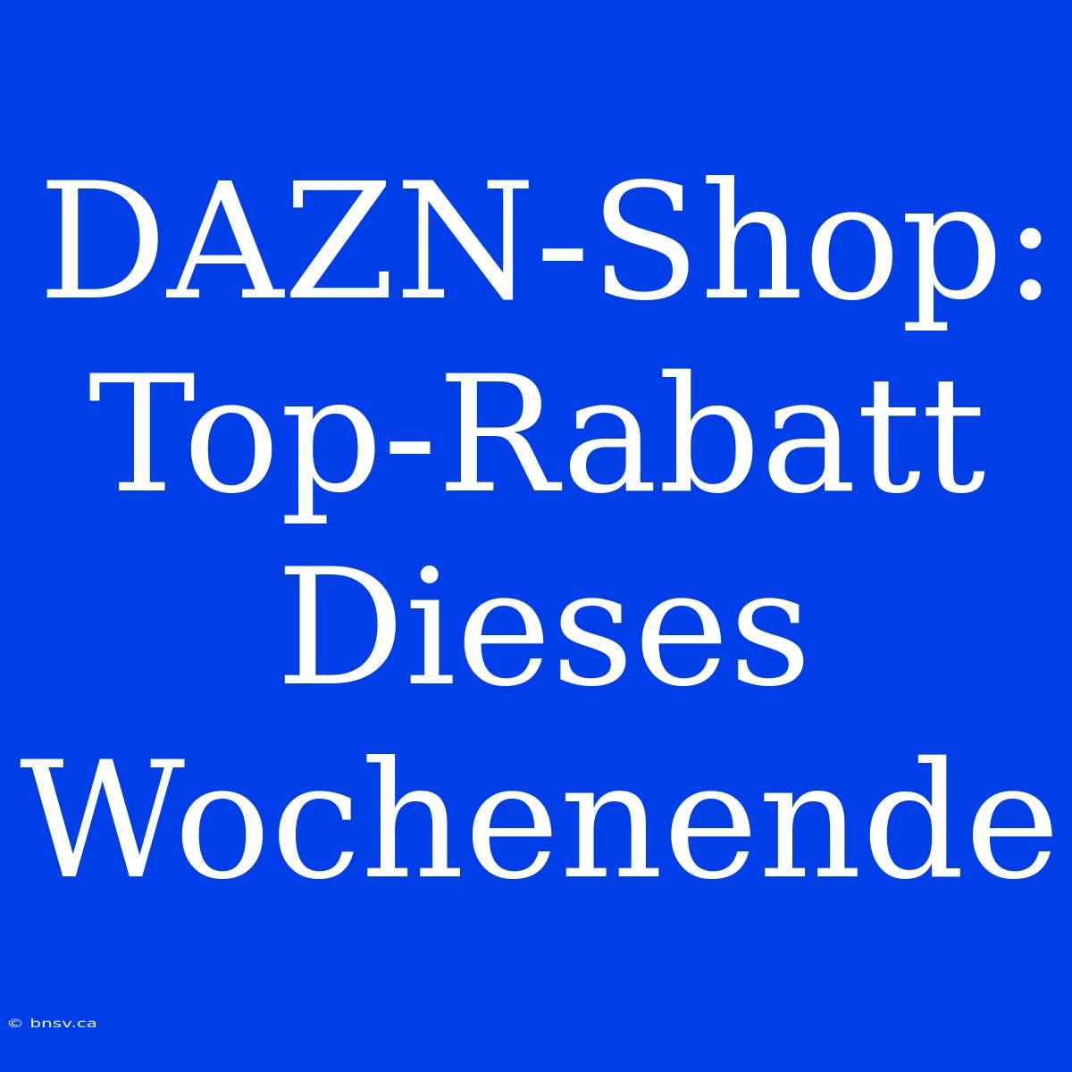 DAZN-Shop: Top-Rabatt Dieses Wochenende