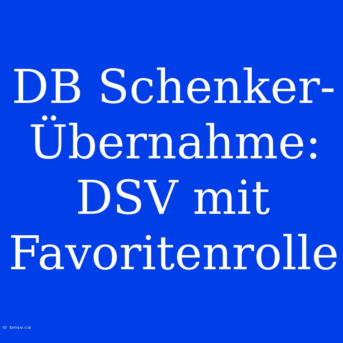 DB Schenker-Übernahme: DSV Mit Favoritenrolle