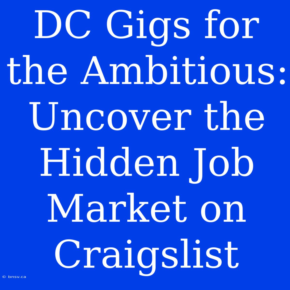 DC Gigs For The Ambitious: Uncover The Hidden Job Market On Craigslist