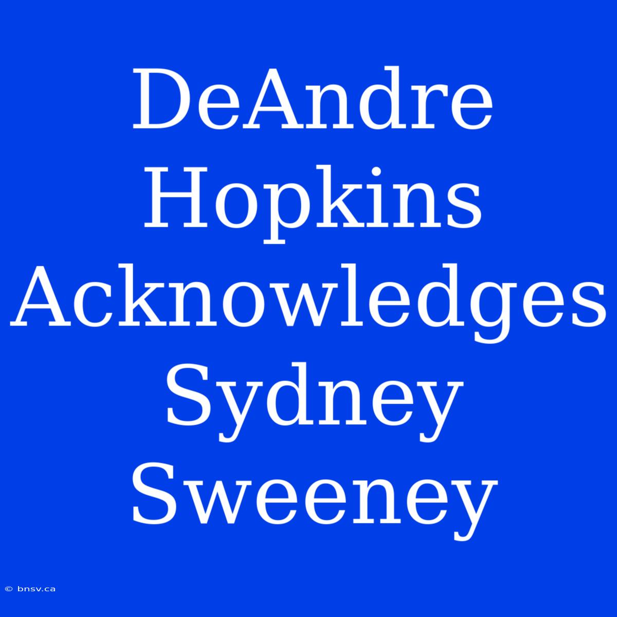 DeAndre Hopkins Acknowledges Sydney Sweeney