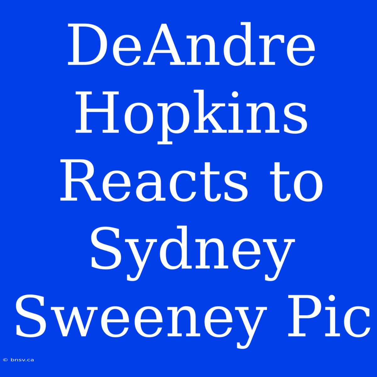 DeAndre Hopkins Reacts To Sydney Sweeney Pic