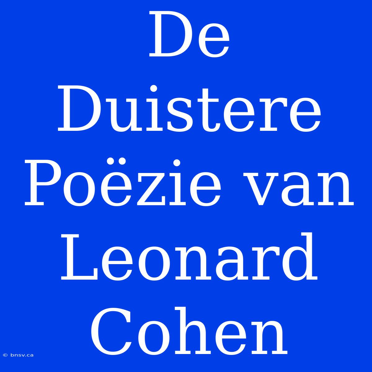 De Duistere Poëzie Van Leonard Cohen